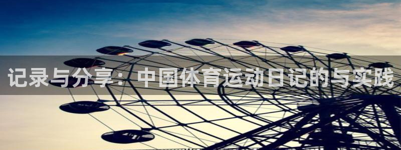 谈球吧体育官网：记录与分享：中国体育运动日记的与实践