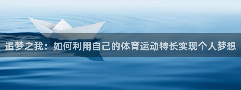 谈球吧：追梦之我：如何利用自己的体育运动特长实现个人梦想